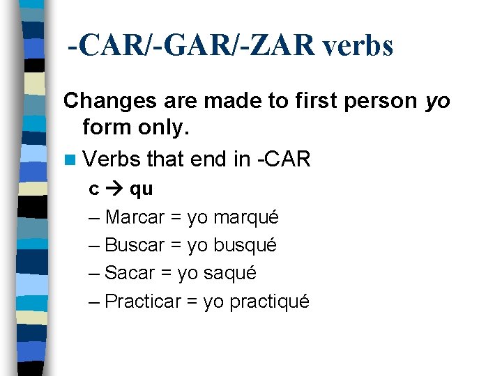 -CAR/-GAR/-ZAR verbs Changes are made to first person yo form only. n Verbs that