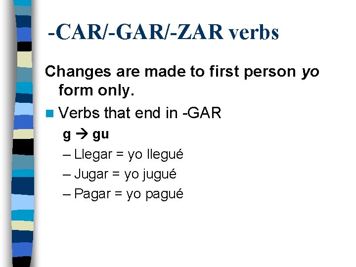 -CAR/-GAR/-ZAR verbs Changes are made to first person yo form only. n Verbs that