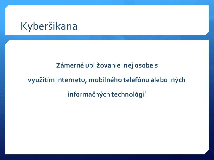 Kyberšikana Zámerné ubližovanie inej osobe s využitím internetu, mobilného telefónu alebo iných informačných technológií