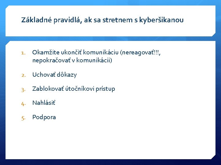 Základné pravidlá, ak sa stretnem s kyberšikanou 1. Okamžite ukončiť komunikáciu (nereagovať!!!, nepokračovať v