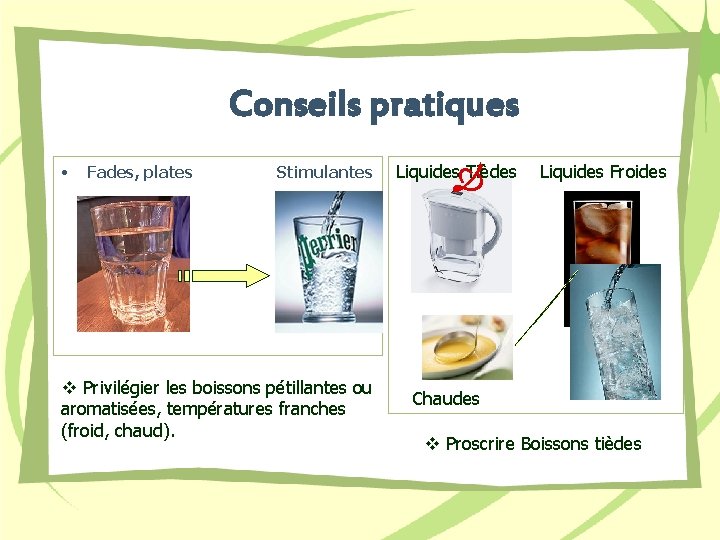 Conseils pratiques • Fades, plates Stimulantes v Privilégier les boissons pétillantes ou aromatisées, températures