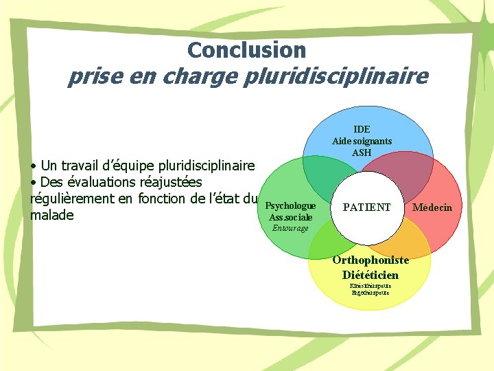 Conclusion prise en charge pluridisciplinaire • Un travail d’équipe pluridisciplinaire • Des évaluations réajustées