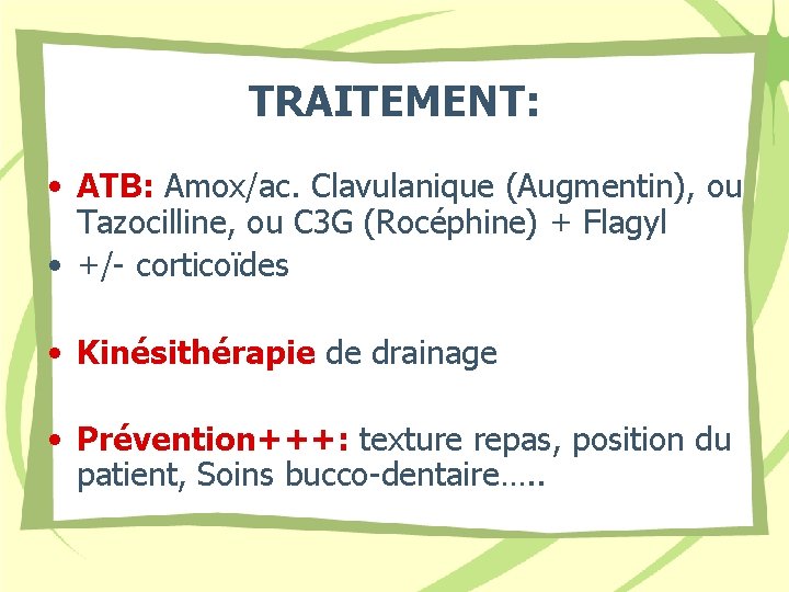 TRAITEMENT: • ATB: Amox/ac. Clavulanique (Augmentin), ou Tazocilline, ou C 3 G (Rocéphine) +