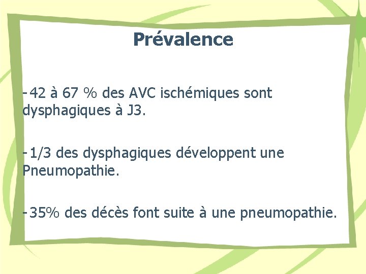 Prévalence - 42 à 67 % des AVC ischémiques sont dysphagiques à J 3.