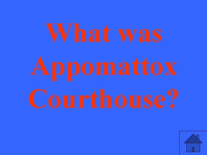 What was Appomattox Courthouse? 