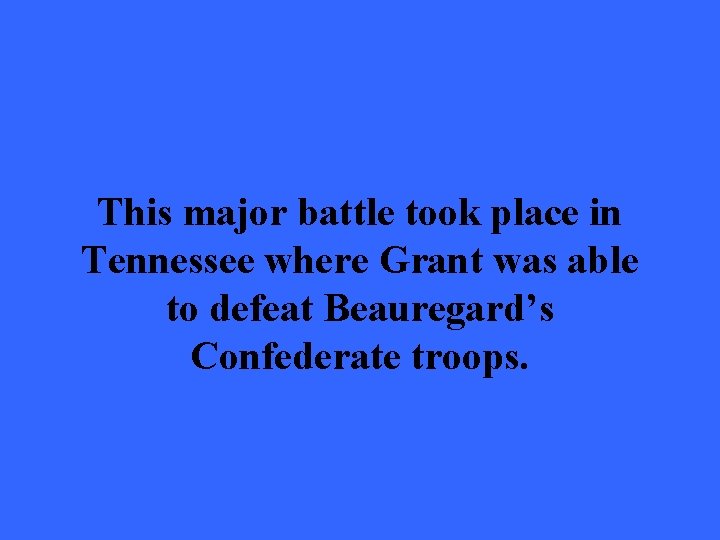 This major battle took place in Tennessee where Grant was able to defeat Beauregard’s