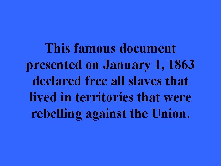 This famous document presented on January 1, 1863 declared free all slaves that lived