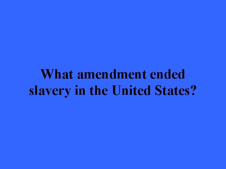 What amendment ended slavery in the United States? 