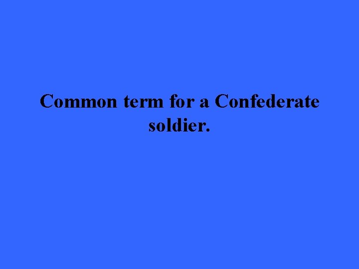 Common term for a Confederate soldier. 