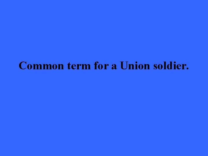 Common term for a Union soldier. 