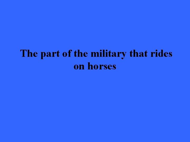 The part of the military that rides on horses 