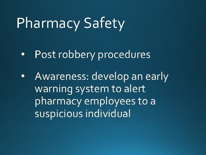 Pharmacy Safety • Post robbery procedures • Awareness: develop an early warning system to