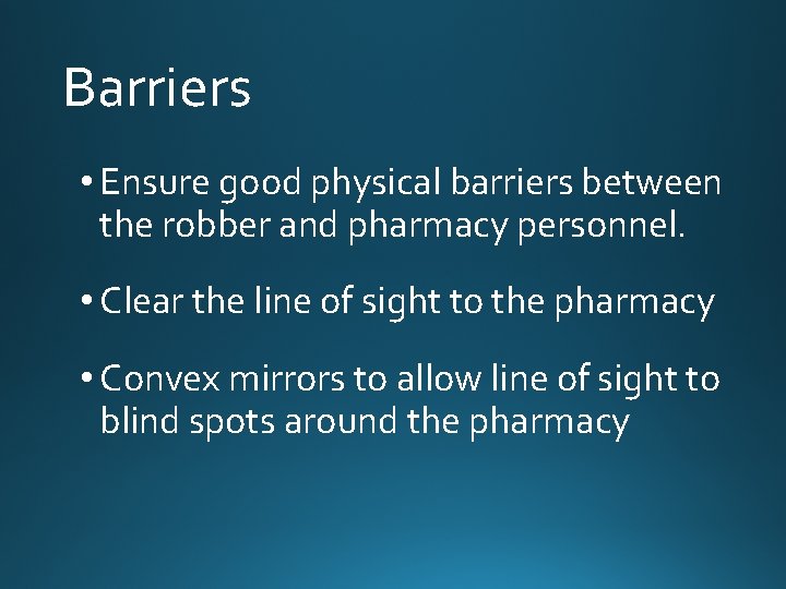 Barriers • Ensure good physical barriers between the robber and pharmacy personnel. • Clear