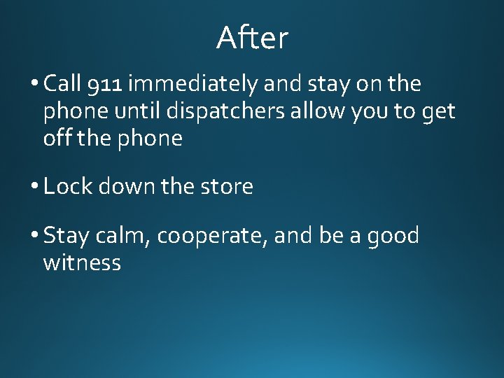 After • Call 911 immediately and stay on the phone until dispatchers allow you