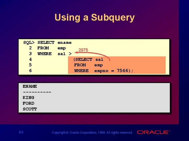 Using a Subquery SQL> SELECT ename 2 FROM emp 2975 3 WHERE sal >