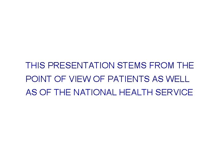 THIS PRESENTATION STEMS FROM THE POINT OF VIEW OF PATIENTS AS WELL AS OF