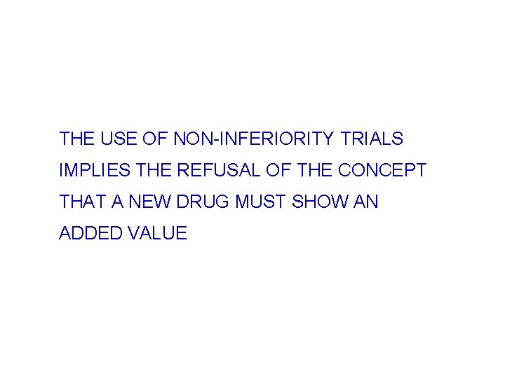 THE USE OF NON-INFERIORITY TRIALS IMPLIES THE REFUSAL OF THE CONCEPT THAT A NEW
