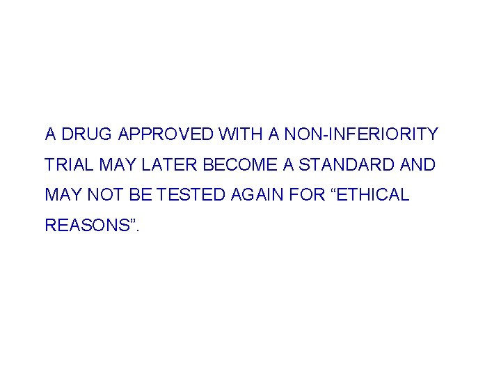 A DRUG APPROVED WITH A NON-INFERIORITY TRIAL MAY LATER BECOME A STANDARD AND MAY