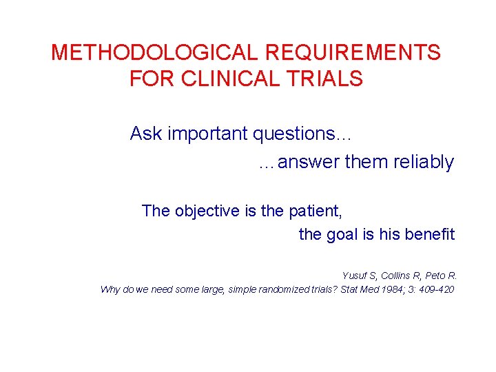 METHODOLOGICAL REQUIREMENTS FOR CLINICAL TRIALS Ask important questions… …answer them reliably The objective is