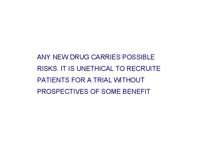 ANY NEW DRUG CARRIES POSSIBLE RISKS. IT IS UNETHICAL TO RECRUITE PATIENTS FOR A