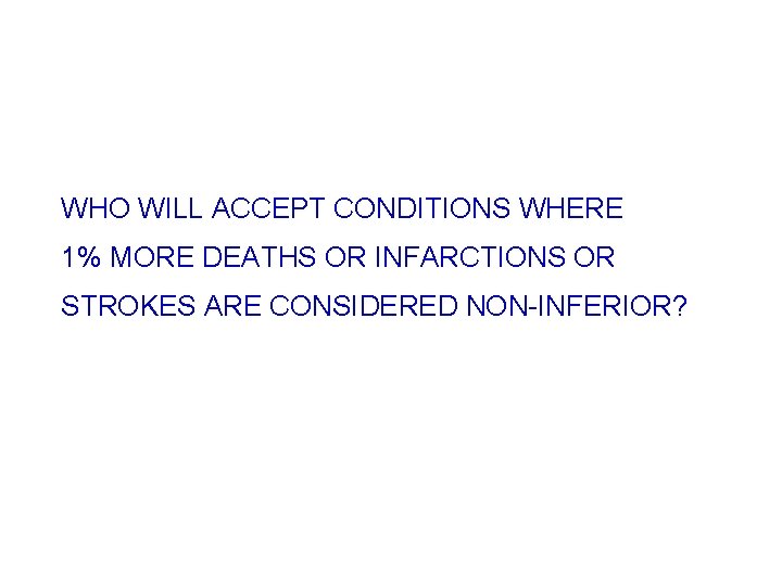 WHO WILL ACCEPT CONDITIONS WHERE 1% MORE DEATHS OR INFARCTIONS OR STROKES ARE CONSIDERED