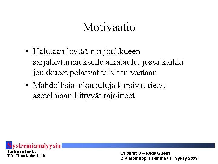 Motivaatio • Halutaan löytää n: n joukkueen sarjalle/turnaukselle aikataulu, jossa kaikki joukkueet pelaavat toisiaan