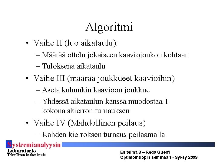 Algoritmi • Vaihe II (luo aikataulu): – Määrää ottelu jokaiseen kaaviojoukon kohtaan – Tuloksena