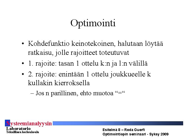 Optimointi • Kohdefunktio keinotekoinen, halutaan löytää ratkaisu, jolle rajoitteet toteutuvat • 1. rajoite: tasan