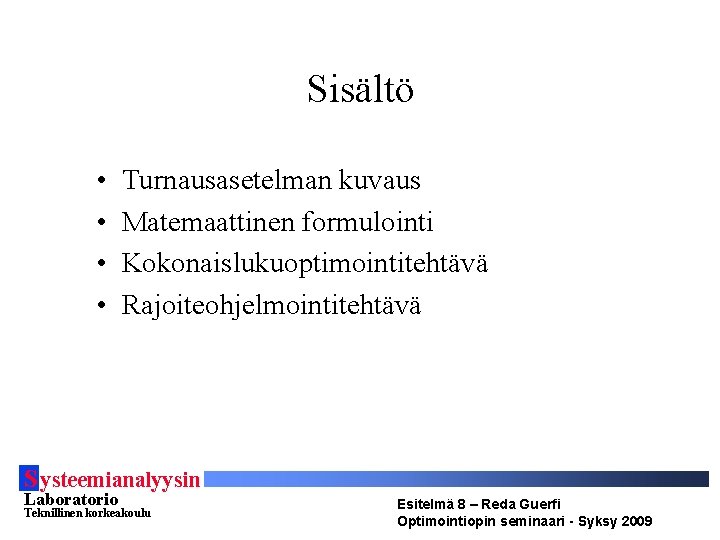 Sisältö • • Turnausasetelman kuvaus Matemaattinen formulointi Kokonaislukuoptimointitehtävä Rajoiteohjelmointitehtävä S ysteemianalyysin Laboratorio Teknillinen korkeakoulu