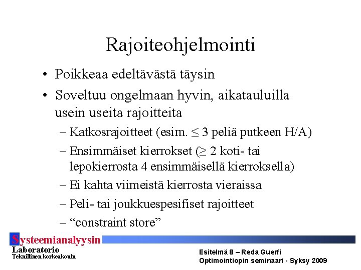 Rajoiteohjelmointi • Poikkeaa edeltävästä täysin • Soveltuu ongelmaan hyvin, aikatauluilla usein useita rajoitteita –