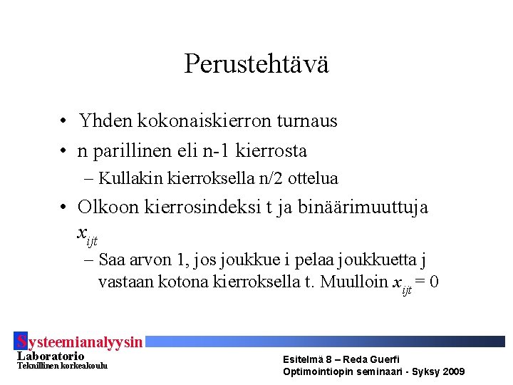 Perustehtävä • Yhden kokonaiskierron turnaus • n parillinen eli n-1 kierrosta – Kullakin kierroksella