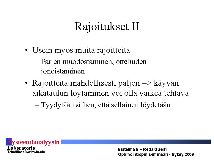 Rajoitukset II • Usein myös muita rajoitteita – Parien muodostaminen, otteluiden jonoistaminen • Rajoitteita