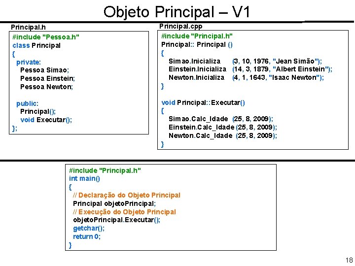 Objeto Principal – V 1 Principal. h #include "Pessoa. h" class Principal { private: