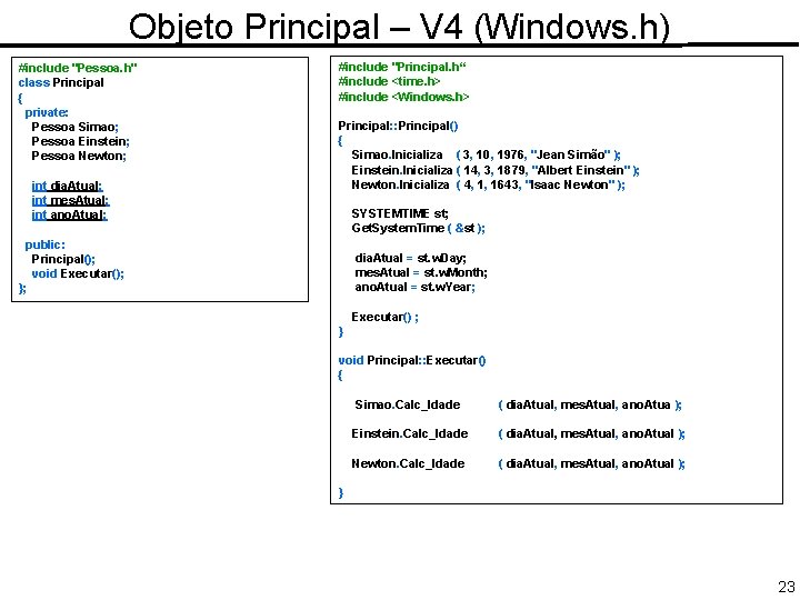 Objeto Principal – V 4 (Windows. h) #include "Pessoa. h" class Principal { private: