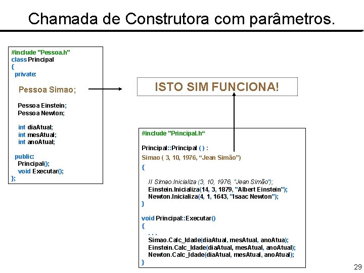 Chamada de Construtora com parâmetros. #include "Pessoa. h" class Principal { private: ISTO SIM