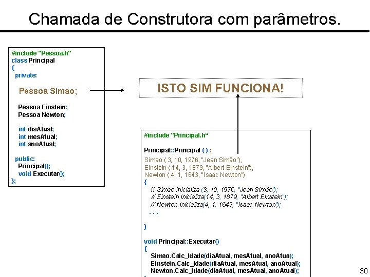 Chamada de Construtora com parâmetros. #include "Pessoa. h" class Principal { private: ISTO SIM