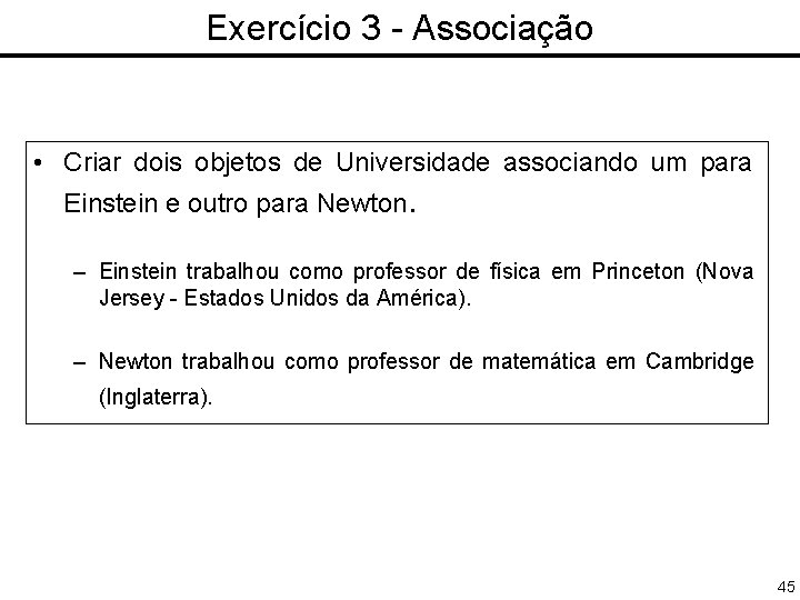 Exercício 3 - Associação • Criar dois objetos de Universidade associando um para Einstein