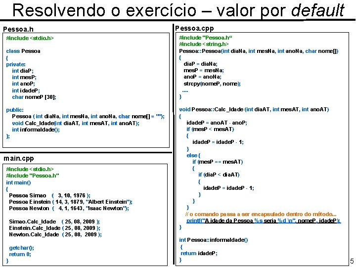 Resolvendo o exercício – valor por default Pessoa. h #include <stdio. h> class Pessoa