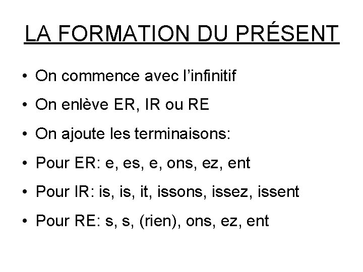 LA FORMATION DU PRÉSENT • On commence avec l’infinitif • On enlève ER, IR