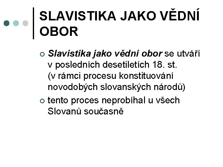 SLAVISTIKA JAKO VĚDNÍ OBOR Slavistika jako vědní obor se utváří v posledních desetiletích 18.