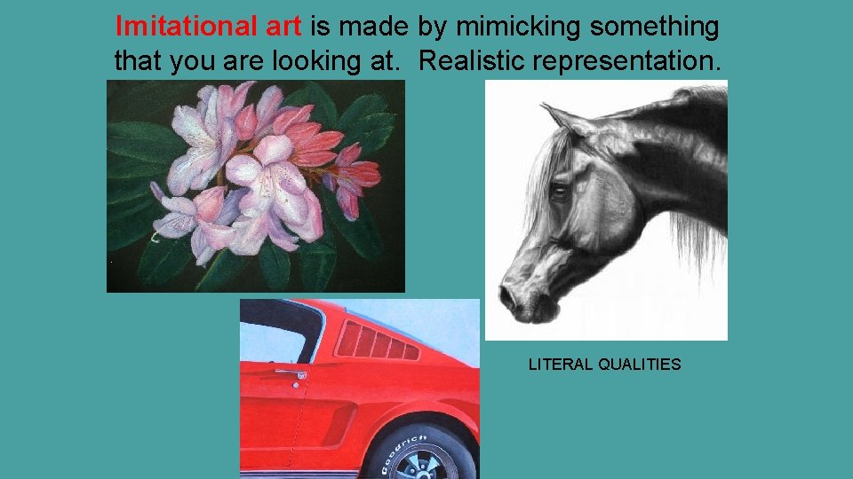 Imitational art is made by mimicking something that you are looking at. Realistic representation.