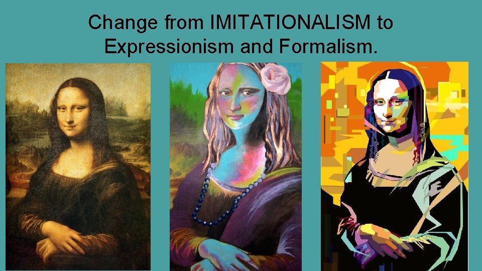 Change from IMITATIONALISM to Expressionism and Formalism. 