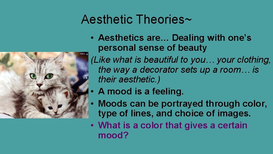 Aesthetic Theories~ • Aesthetics are… Dealing with one’s personal sense of beauty (Like what