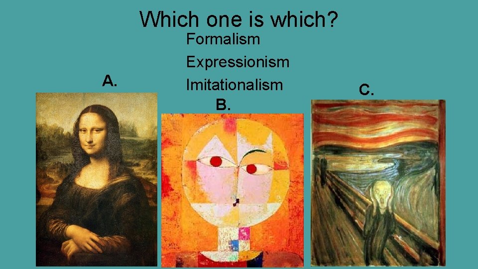 Which one is which? A. Formalism Expressionism Imitationalism B. C. 