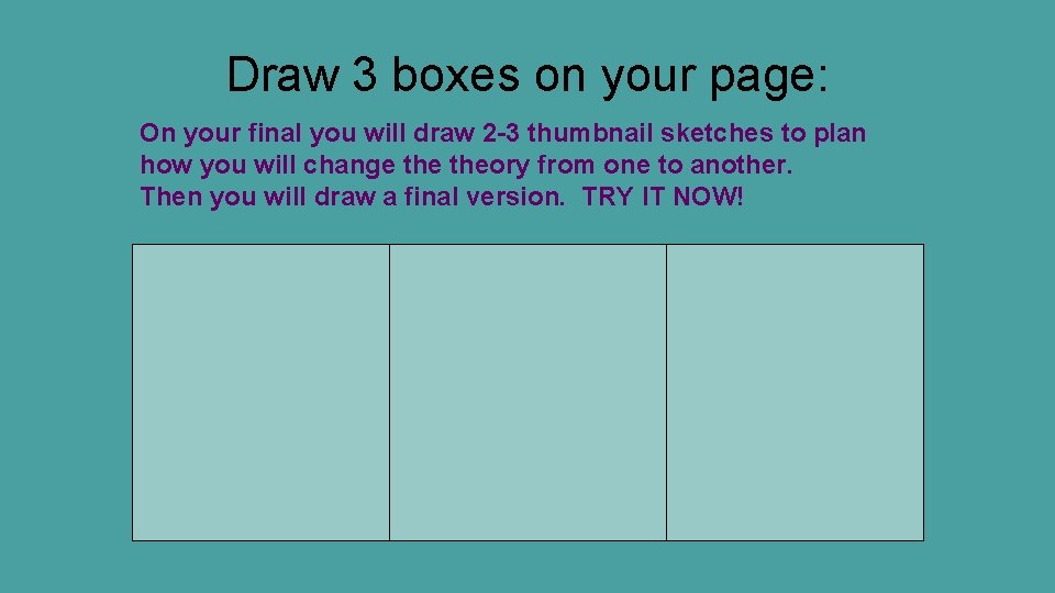 Draw 3 boxes on your page: On your final you will draw 2 -3