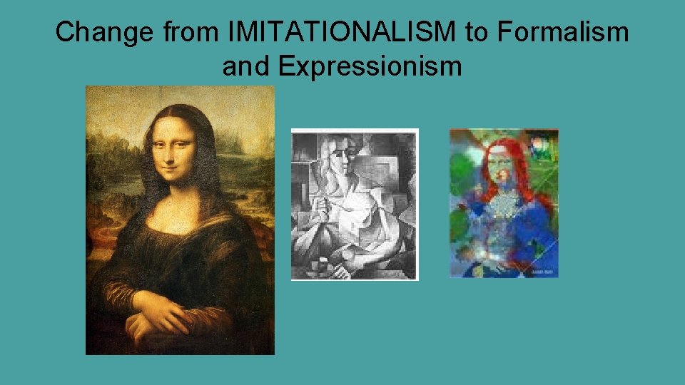 Change from IMITATIONALISM to Formalism and Expressionism 