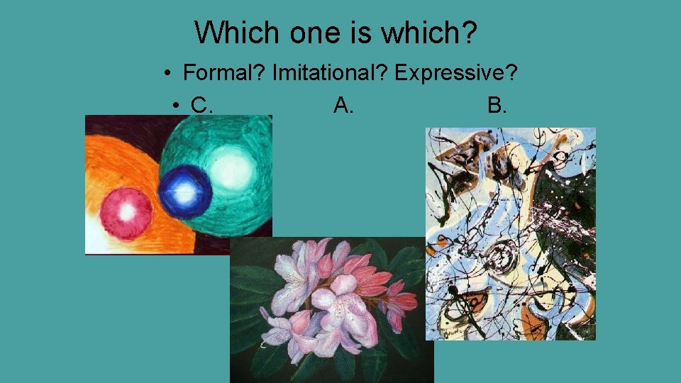 Which one is which? • Formal? Imitational? Expressive? • C. A. B. 