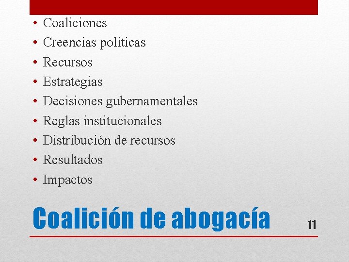  • • • Coaliciones Creencias políticas Recursos Estrategias Decisiones gubernamentales Reglas institucionales Distribución