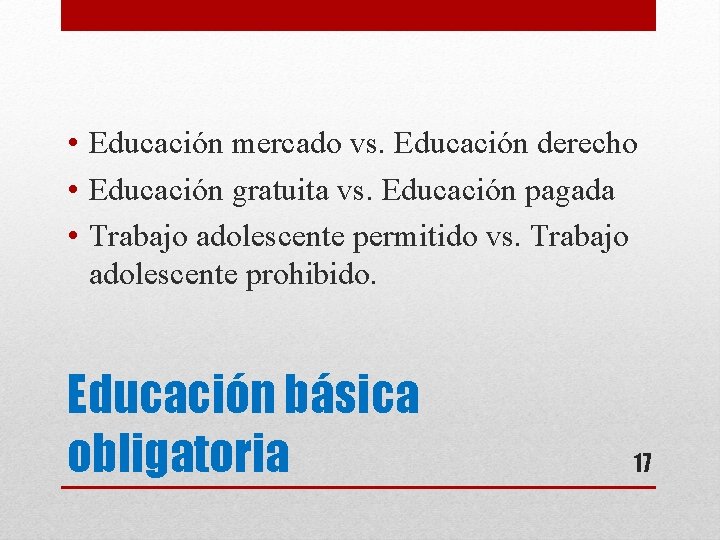  • Educación mercado vs. Educación derecho • Educación gratuita vs. Educación pagada •