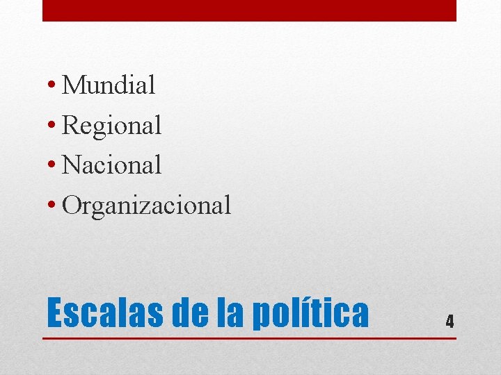  • Mundial • Regional • Nacional • Organizacional Escalas de la política 4